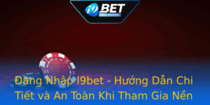 Ang Nhap I9Bet Huong Dan Chi Tiet Va An Toan Khi Tham Gia Nen Tang Ca Cuoc Uy Tin