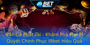 Ban Ca Phat Tai Kham Pha Moi Bi Quyet Chinh Phuc I9Bet Hieu Qua