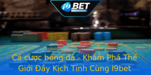 Ca Cuoc Bong A Kham Pha The Gioi Ay Kich Tinh Cung I9Bet