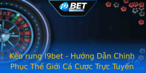 Keo Rung I9Bet Huong Dan Chinh Phuc The Gioi Ca Cuoc Truc Tuyen