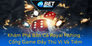 Kham Pha Ban Ca Royal Fishing Cong Game Ay Thu Vi Va Tiem Nang Sinh Loi