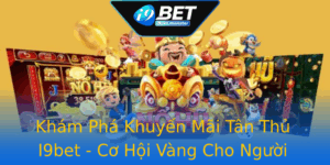 Kham Pha Khuyen Mai Tan Thu I9Bet Co Hoi Vang Cho Nguoi Choi Moi