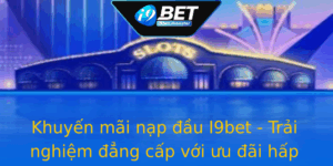 Khuyen Mai Nap Au I9Bet Trai Nghiem Ang Cap Voi Uu Ai Hap Dan