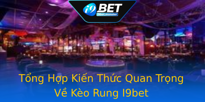 Tổng Hợp Kiến Thức Quan Trọng Về Kèo Rung I9bet